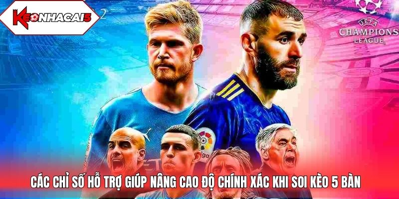 Các chỉ số hỗ trợ giúp nâng cao độ chính xác khi soi kèo 5 bàn