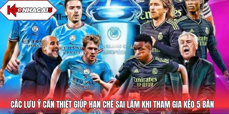 Các lưu ý cần thiết giúp hạn chế sai lầm khi tham gia kèo 5 bàn