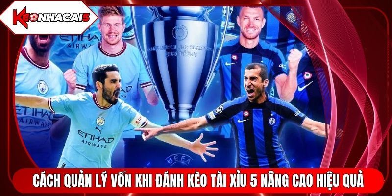Cách Quản Lý Vốn Khi Đánh Kèo Tài Xỉu 5 Nâng Cao Hiệu Quả