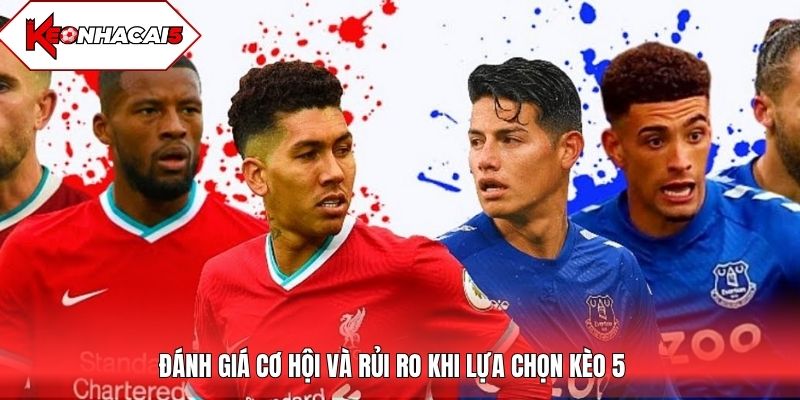 Đánh giá cơ hội và rủi ro khi lựa chọn kèo 5