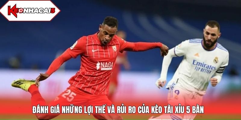 Đánh giá những lợi thế và rủi ro của kèo Tài Xỉu 5 bàn