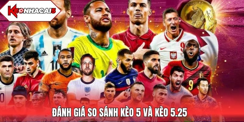 Đánh giá so sánh kèo 5 và kèo 5.25