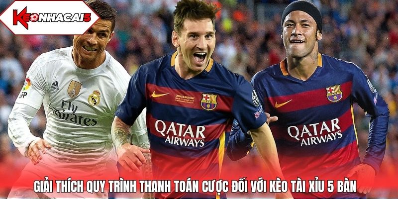 Giải thích quy trình thanh toán đối với kèo Tài Xỉu 5 bàn