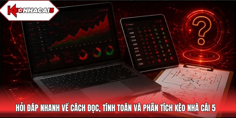 Hỏi đáp nhanh về cách đọc, tính toán và phân tích kèo nhà cái 5