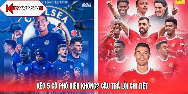 Kèo 5 có phổ biến không? Câu trả lời chi tiết