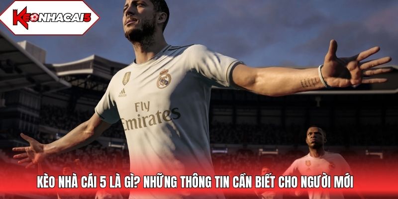 Kèo nhà cái 5 là gì? Những thông tin cần biết cho người mới