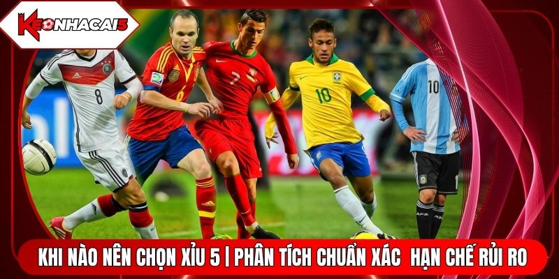 Khi Nào Nên Chọn Xỉu 5 | Phân Tích Chuẩn Xác Hạn Chế Rủi Ro