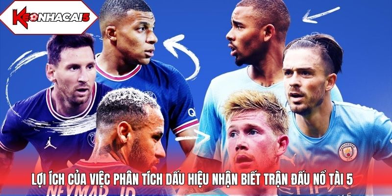 Lợi ích của việc phân tích dấu hiệu nhận biết trận đấu nổ tài 5
