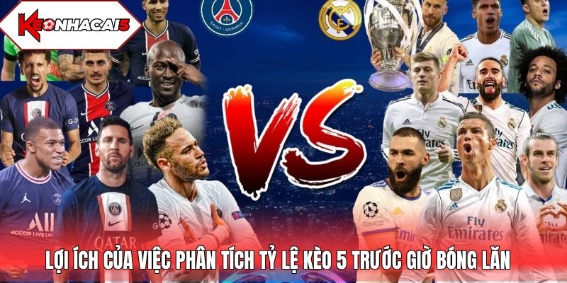 Lợi ích của việc phân tích tỷ lệ kèo 5 trước giờ bóng lăn