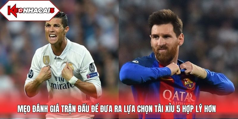 Mẹo đánh giá trận đấu để đưa ra lựa chọn Tài Xỉu 5 hợp lý hơn