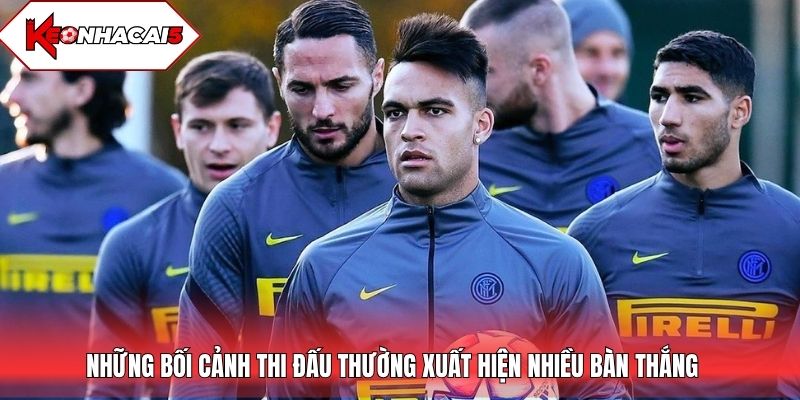 Những bối cảnh thi đấu thường xuất hiện nhiều bàn thắng