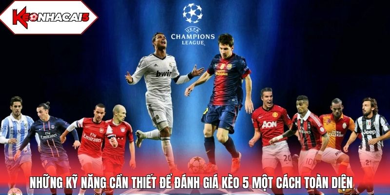 Những kỹ năng cần thiết để đánh giá kèo 5 một cách toàn diện