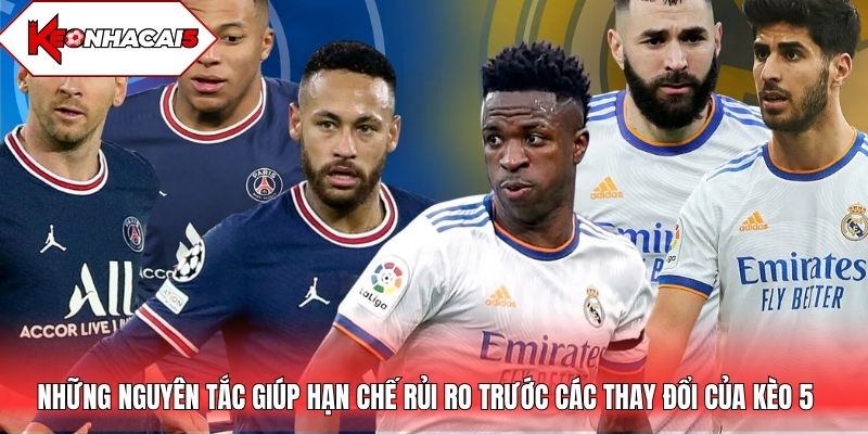Những nguyên tắc giúp hạn chế rủi ro trước các thay đổi của kèo 5