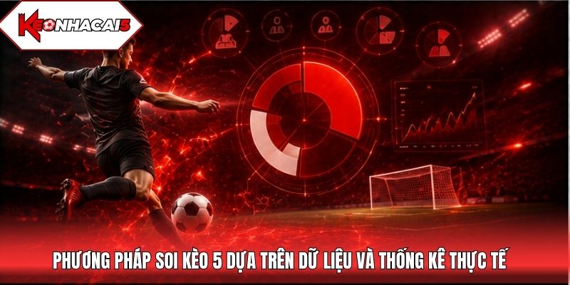 Phương pháp soi kèo 5 dựa trên dữ liệu và thống kê thực tế