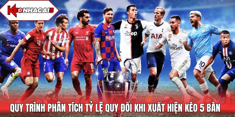 Quy trình phân tích tỷ lệ quy đổi khi xuất hiện kèo 5 bàn