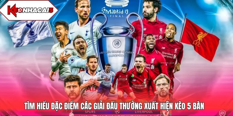 Tìm hiểu đặc điểm các giải đấu thường xuất hiện kèo 5 bàn