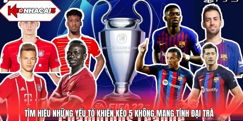 Tìm hiểu những yếu tố khiến kèo 5 không mang tính đại trà