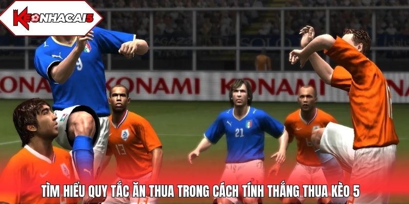 Tìm hiểu quy tắc ăn thua trong cách tính thắng thua kèo 5