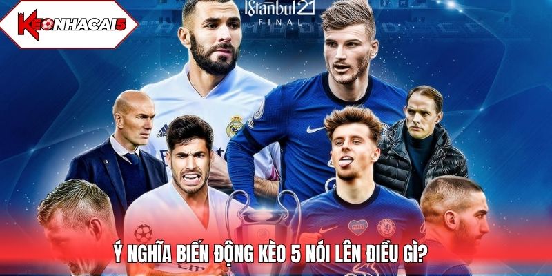 Ý nghĩa biến động kèo 5 nói lên điều gì?